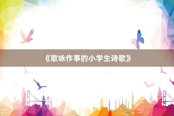 《歌咏作事的小学生诗歌》